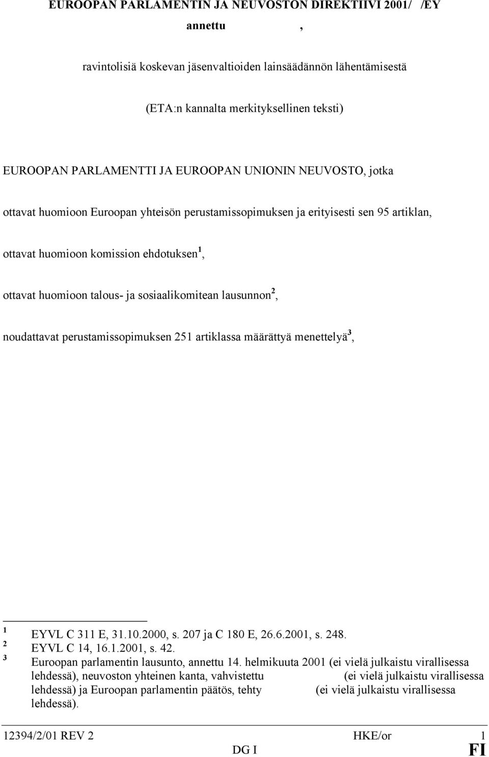 sosiaalikomitean lausunnon 2, noudattavat perustamissopimuksen 251 artiklassa määrättyä menettelyä 3, 1 2 3 EYVL C 311 E, 31.10.2000, s. 207 ja C 180 E, 26.6.2001, s. 248. EYVL C 14, 16.1.2001, s. 42.