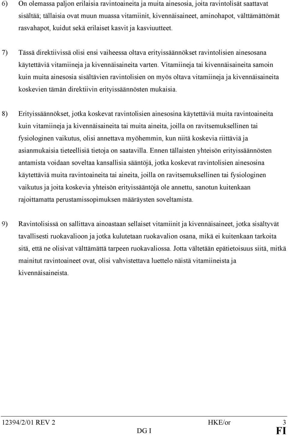 7) Tässä direktiivissä olisi ensi vaiheessa oltava erityissäännökset ravintolisien ainesosana käytettäviä vitamiineja ja kivennäisaineita varten.