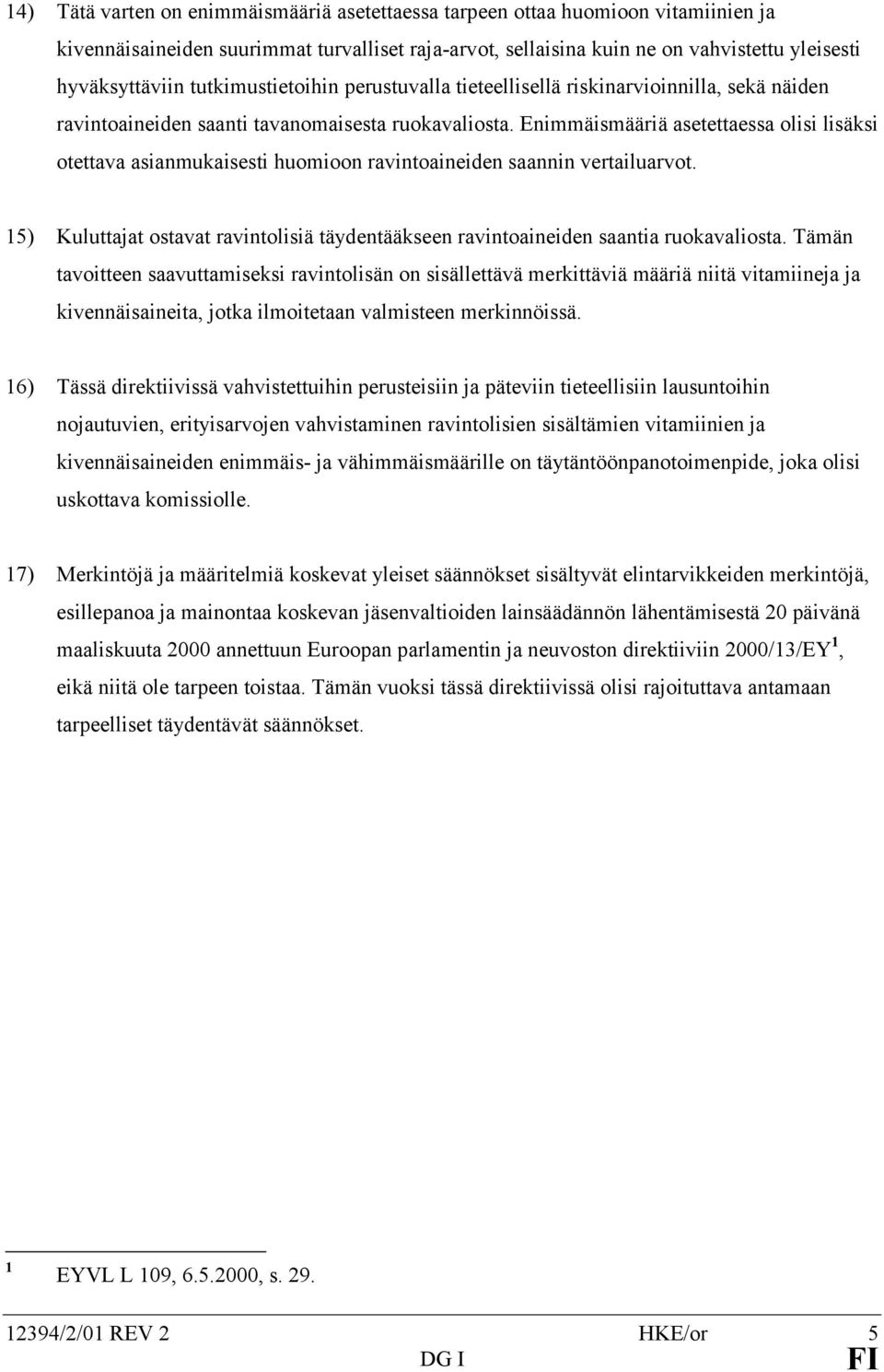 Enimmäismääriä asetettaessa olisi lisäksi otettava asianmukaisesti huomioon ravintoaineiden saannin vertailuarvot.