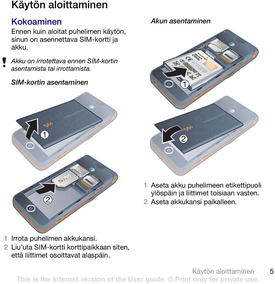 SIM-kortin asentaminen 1 Aseta akku puhelimeen etikettipuoli ylöspäin ja liittimet toisiaan vasten.