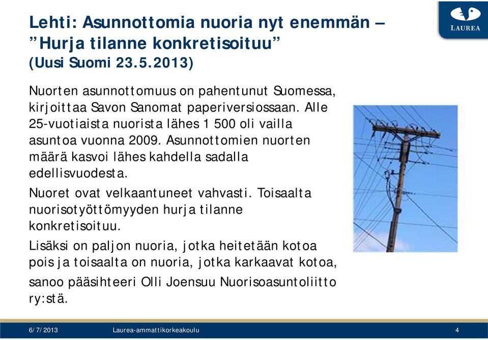 Alle 25-vuotiaista nuorista lähes 1 500 oli vailla asuntoa vuonna 2009. Asunnottomien nuorten määrä kasvoi lähes kahdella sadalla edellisvuodesta.