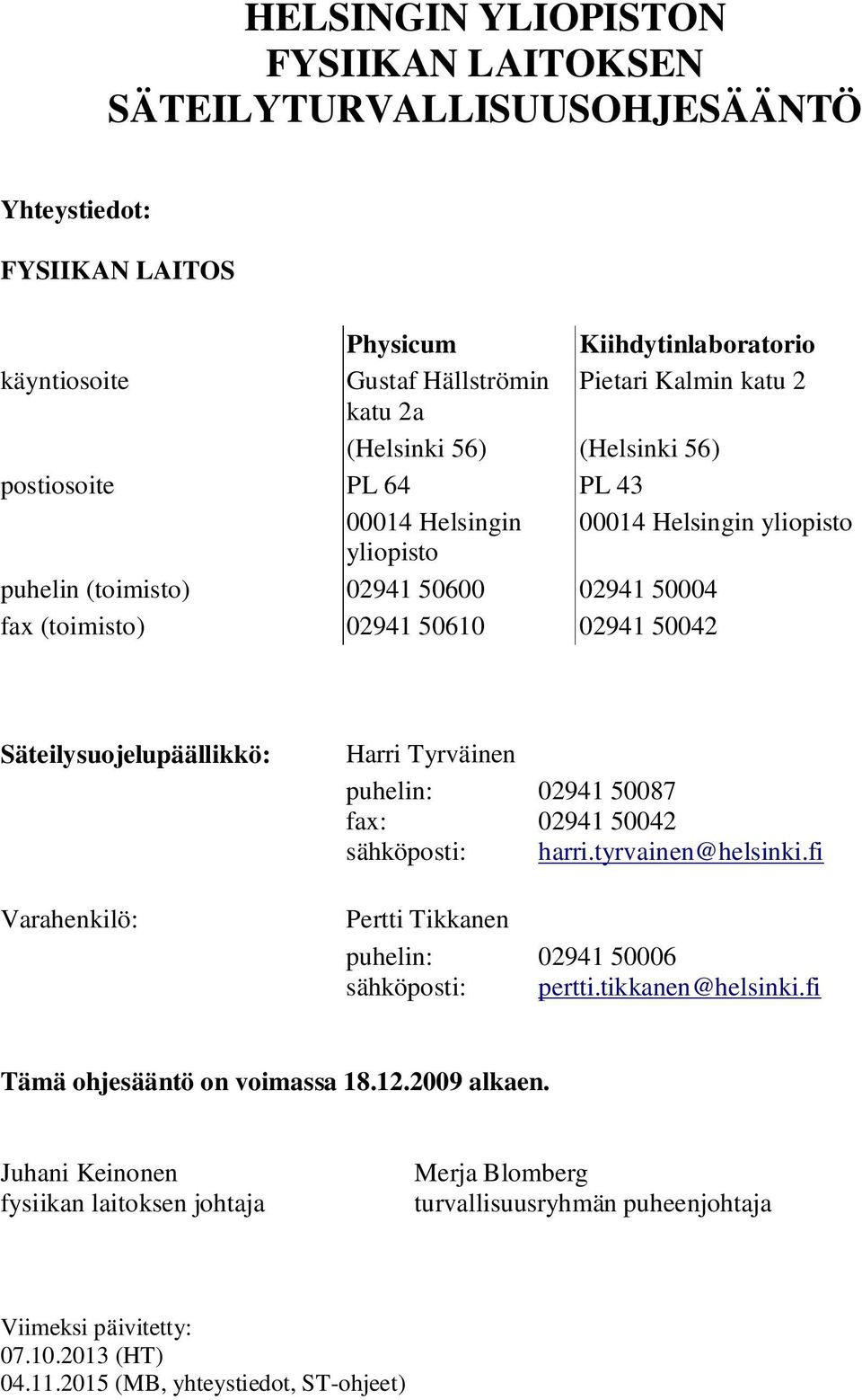 Säteilysuojelupäällikkö: Varahenkilö: Harri Tyrväinen puhelin: fax: sähköposti: Pertti Tikkanen puhelin: sähköposti: 02941 50087 02941 50042 harri.tyrvainen@helsinki.fi 02941 50006 pertti.