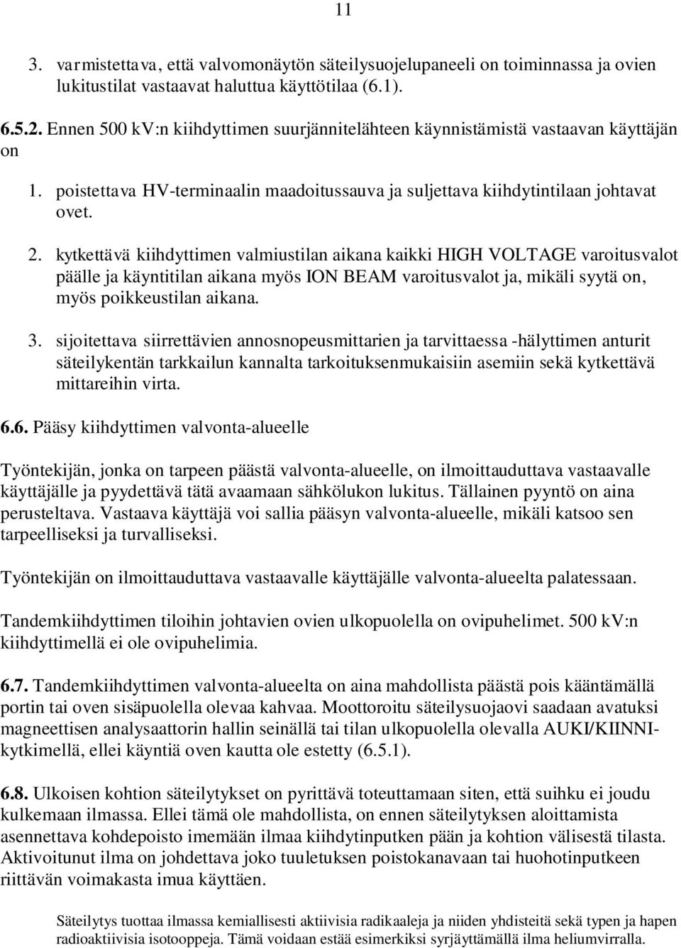 kytkettävä kiihdyttimen valmiustilan aikana kaikki HIGH VOLTAGE varoitusvalot päälle ja käyntitilan aikana myös ION BEAM varoitusvalot ja, mikäli syytä on, myös poikkeustilan aikana. 3.