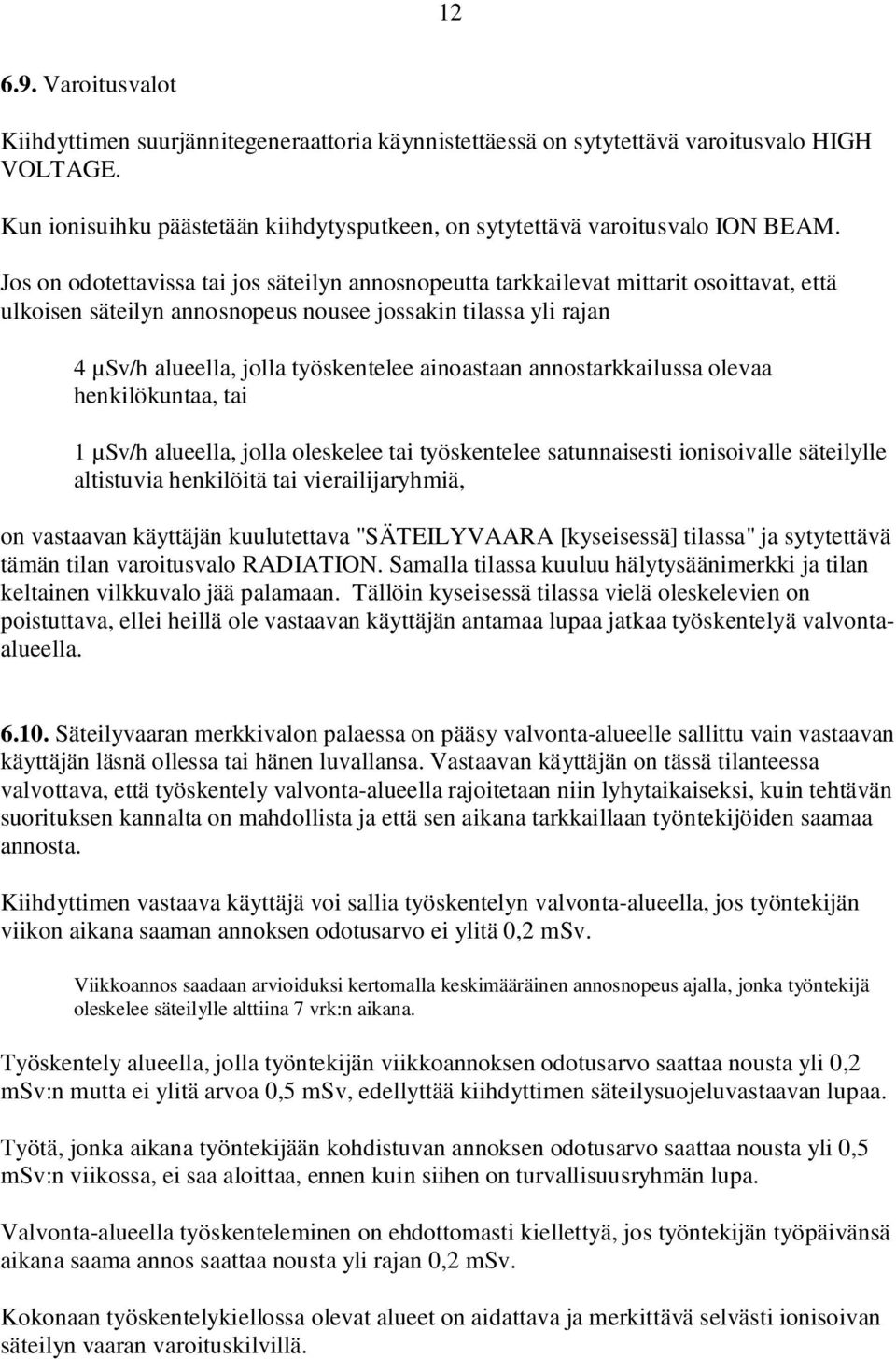 ainoastaan annostarkkailussa olevaa henkilökuntaa, tai 1 µsv/h alueella, jolla oleskelee tai työskentelee satunnaisesti ionisoivalle säteilylle altistuvia henkilöitä tai vierailijaryhmiä, on