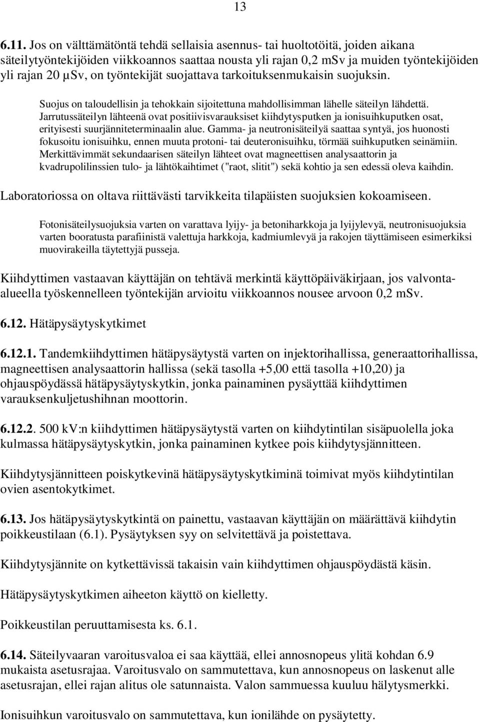 työntekijät suojattava tarkoituksenmukaisin suojuksin. Suojus on taloudellisin ja tehokkain sijoitettuna mahdollisimman lähelle säteilyn lähdettä.