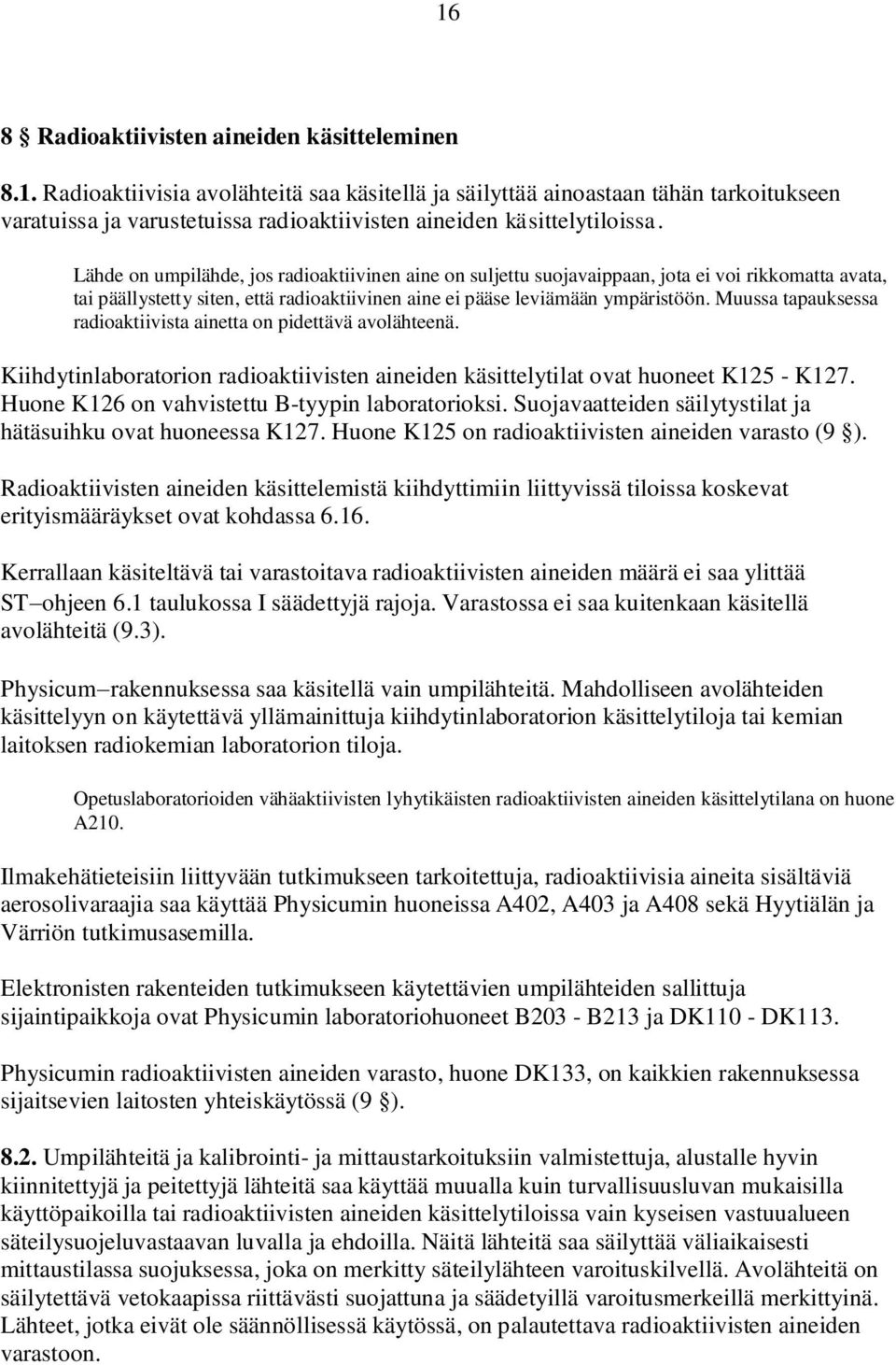 Muussa tapauksessa radioaktiivista ainetta on pidettävä avolähteenä. Kiihdytinlaboratorion radioaktiivisten aineiden käsittelytilat ovat huoneet K125 - K127.