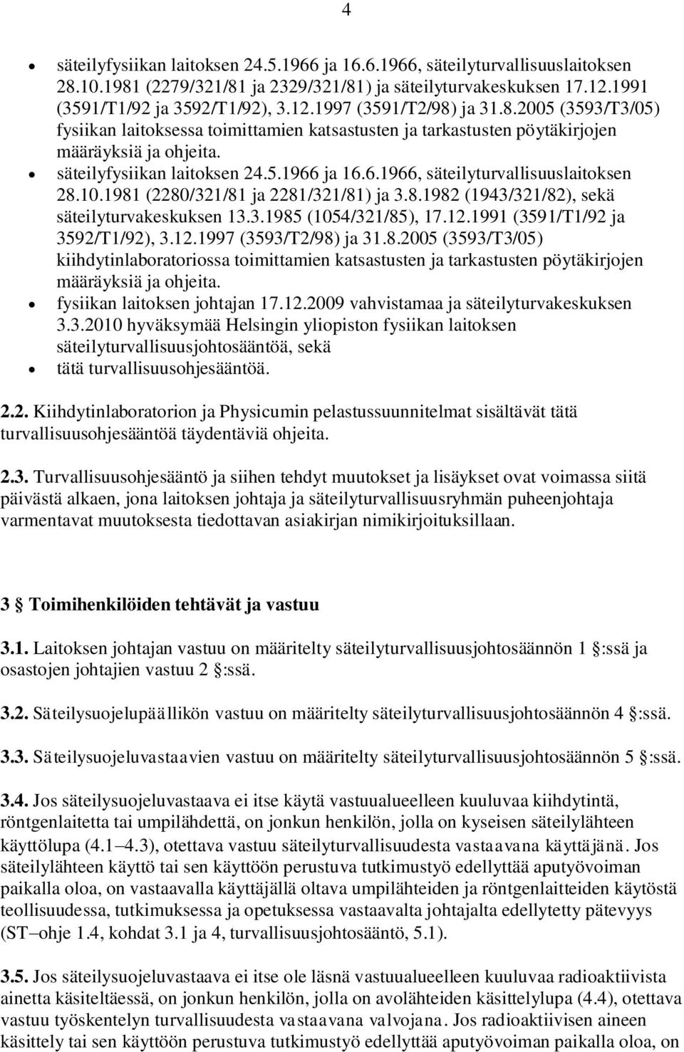 10.1981 (2280/321/81 ja 2281/321/81) ja 3.8.1982 (1943/321/82), sekä säteilyturvakeskuksen 13.3.1985 (1054/321/85), 17.12.1991 (3591/T1/92 ja 3592/T1/92), 3.12.1997 (3593/T2/98) ja 31.8.2005 (3593/T3/05) kiihdytinlaboratoriossa toimittamien katsastusten ja tarkastusten pöytäkirjojen määräyksiä ja ohjeita.