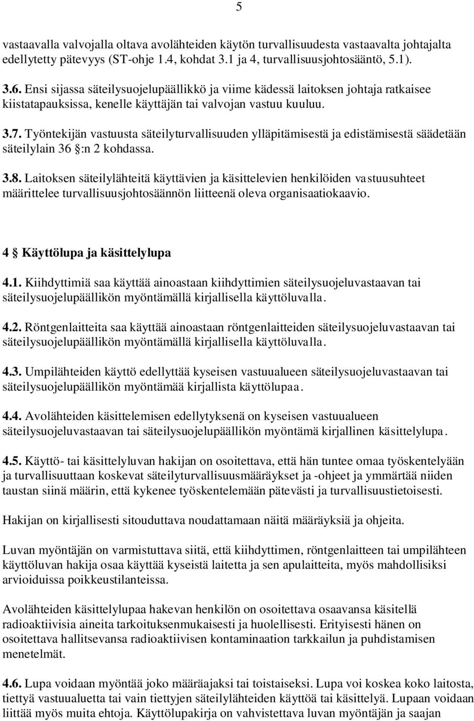 Työntekijän vastuusta säteilyturvallisuuden ylläpitämisestä ja edistämisestä säädetään säteilylain 36 :n 2 kohdassa. 3.8.