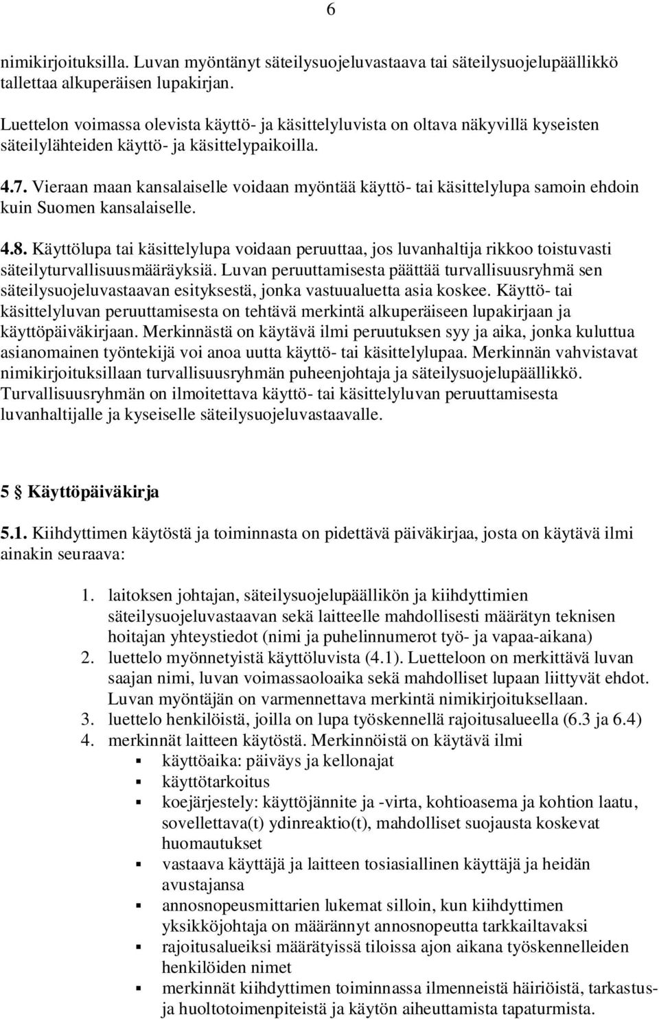 Vieraan maan kansalaiselle voidaan myöntää käyttö- tai käsittelylupa samoin ehdoin kuin Suomen kansalaiselle. 4.8.
