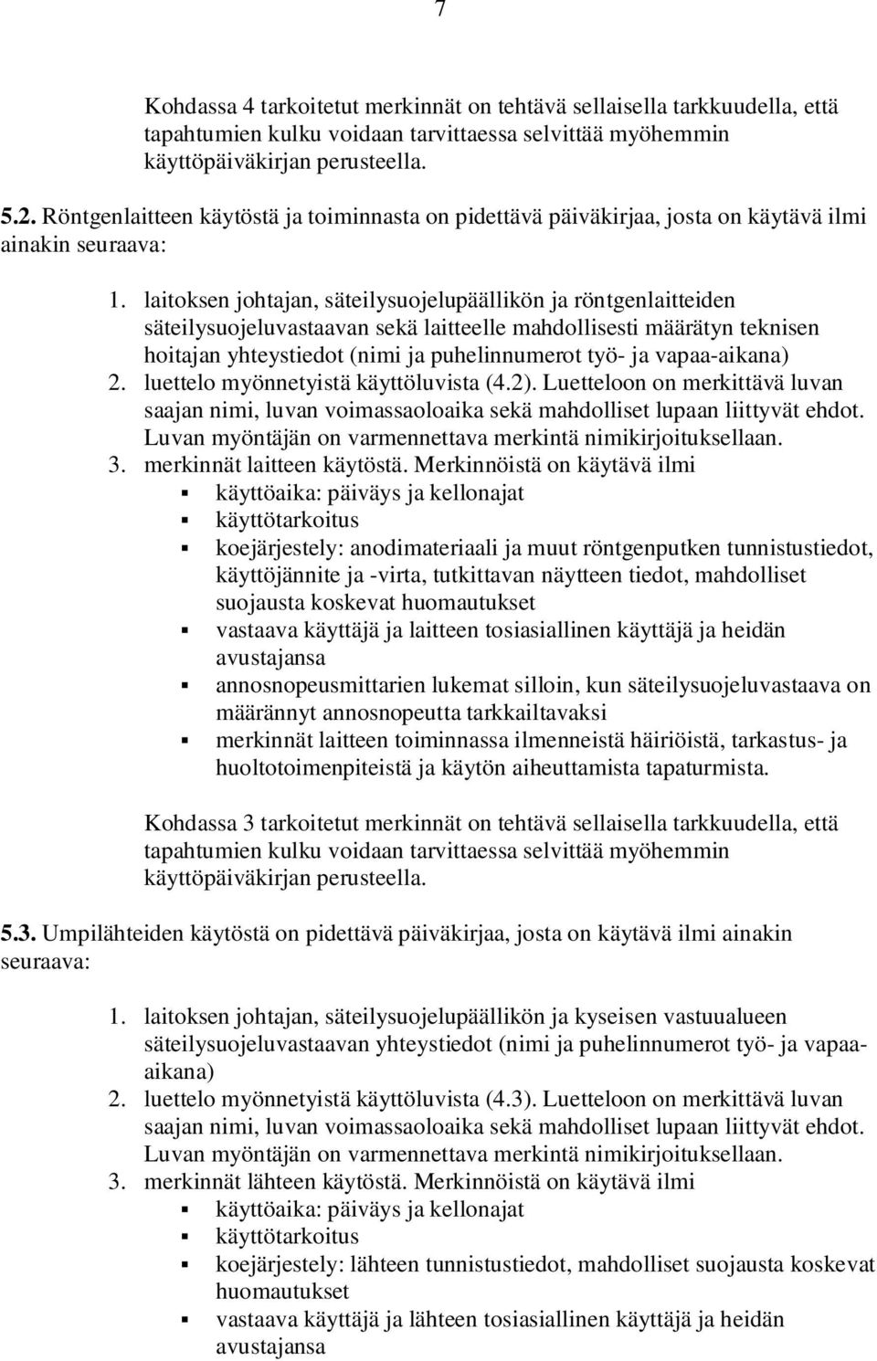 laitoksen johtajan, säteilysuojelupäällikön ja röntgenlaitteiden säteilysuojeluvastaavan sekä laitteelle mahdollisesti määrätyn teknisen hoitajan yhteystiedot (nimi ja puhelinnumerot työ- ja