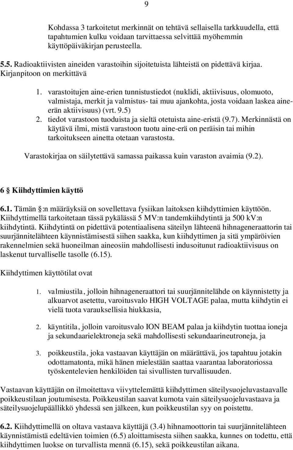 varastoitujen aine-erien tunnistustiedot (nuklidi, aktiivisuus, olomuoto, valmistaja, merkit ja valmistus- tai muu ajankohta, josta voidaan laskea aineerän aktiivisuus) (vrt. 9.5) 2.