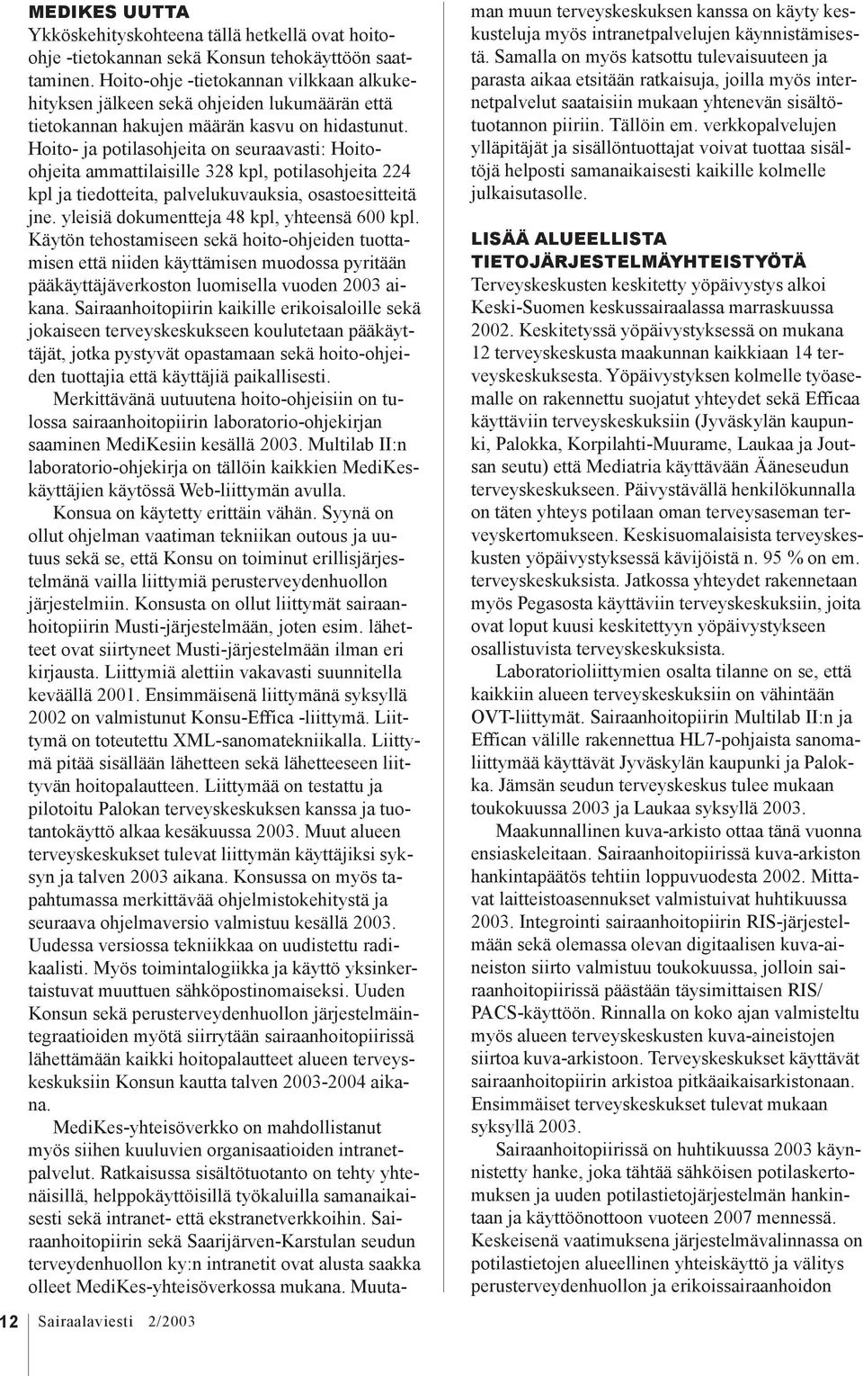 Hoito- ja potilasohjeita on seuraavasti: Hoitoohjeita ammattilaisille 328 kpl, potilasohjeita 224 kpl ja tiedotteita, palvelukuvauksia, osastoesitteitä jne.