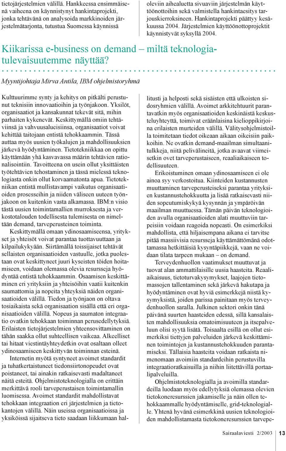 järjestelmän käyttöönottoihin sekä valmistella hankintaesitys tarjouskierroksineen. Hankintaprojekti päättyy kesäkuussa 2004. Järjestelmien käyttöönottoprojektit käynnistyvät syksyllä 2004.