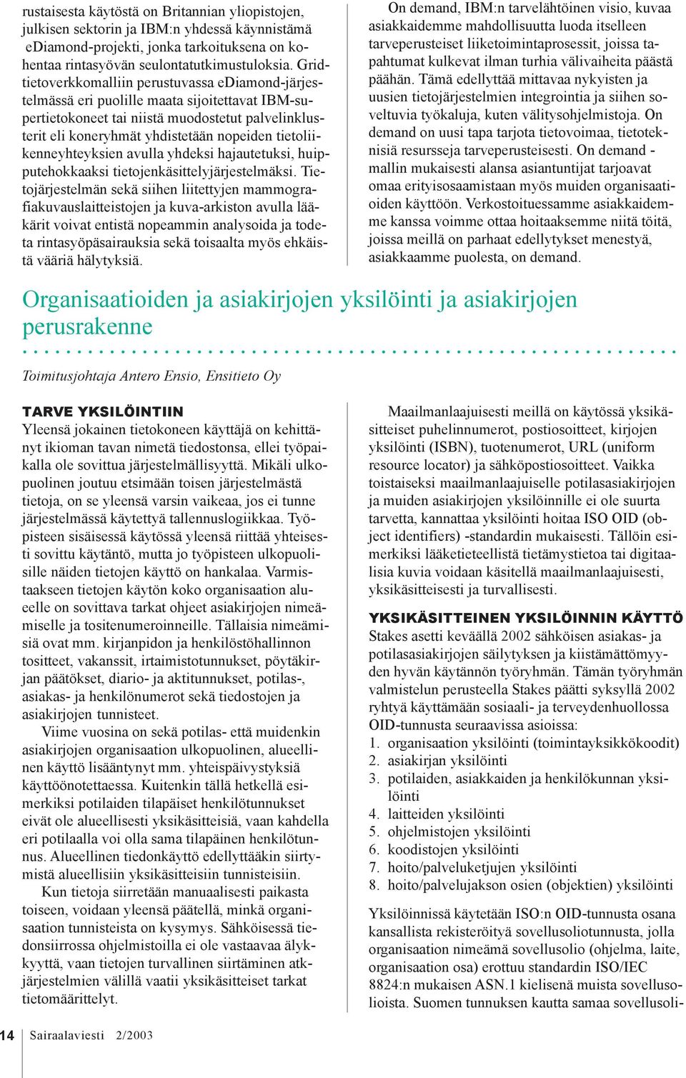 Suomen tunnuksen kautta samaa sovellusolirustaisesta käytöstä on Britannian yliopistojen, julkisen sektorin ja IBM:n yhdessä käynnistämä ediamond-projekti, jonka tarkoituksena on kohentaa rintasyövän