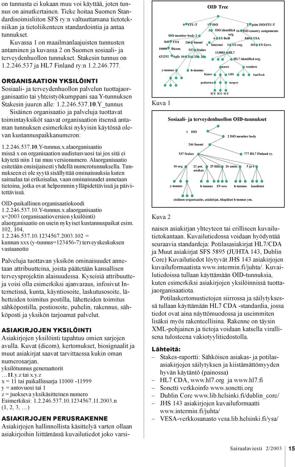 Kuvassa 1 on maailmanlaajuisten tunnusten antaminen ja kuvassa 2 on Suomen sosiaali- ja terveydenhuollon tunnukset. Stakesin tunnus on 1.2.246.537 ja HL7 Finland ry:n 1.2.246.777.