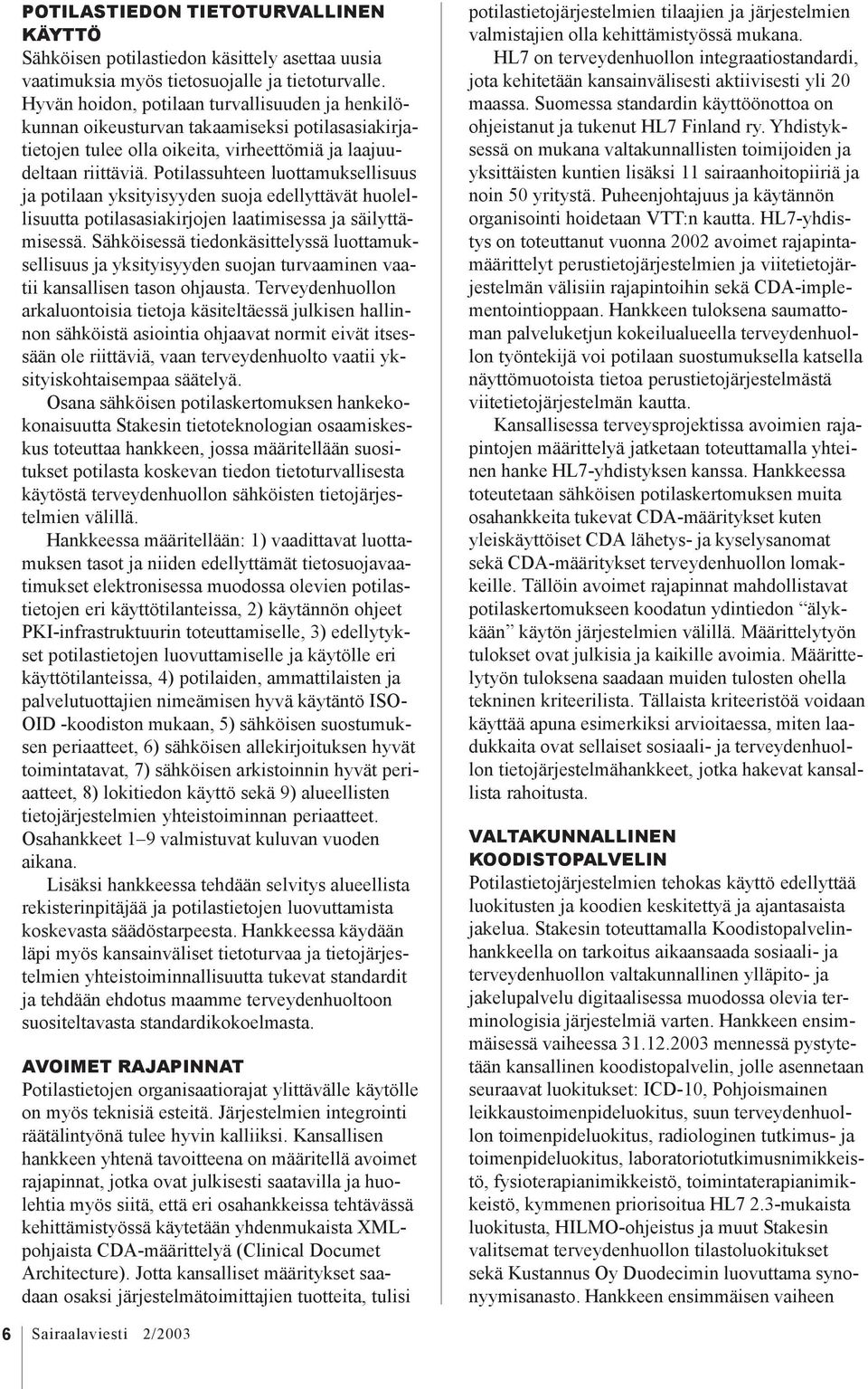 Potilassuhteen luottamuksellisuus ja potilaan yksityisyyden suoja edellyttävät huolellisuutta potilasasiakirjojen laatimisessa ja säilyttämisessä.