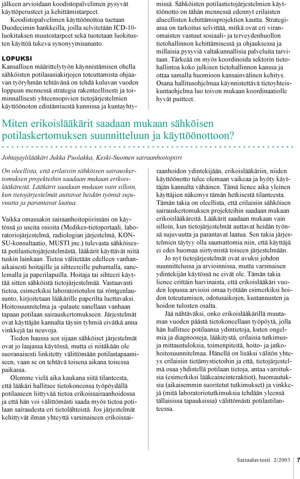 LOPUKSI Kansallisen määrittelytyön käynnistämisen ohella sähköisten potilasasiakirjojen toteuttamista ohjaavan työryhmän tehtävänä on tehdä kuluvan vuoden loppuun mennessä strategia rakenteellisesti