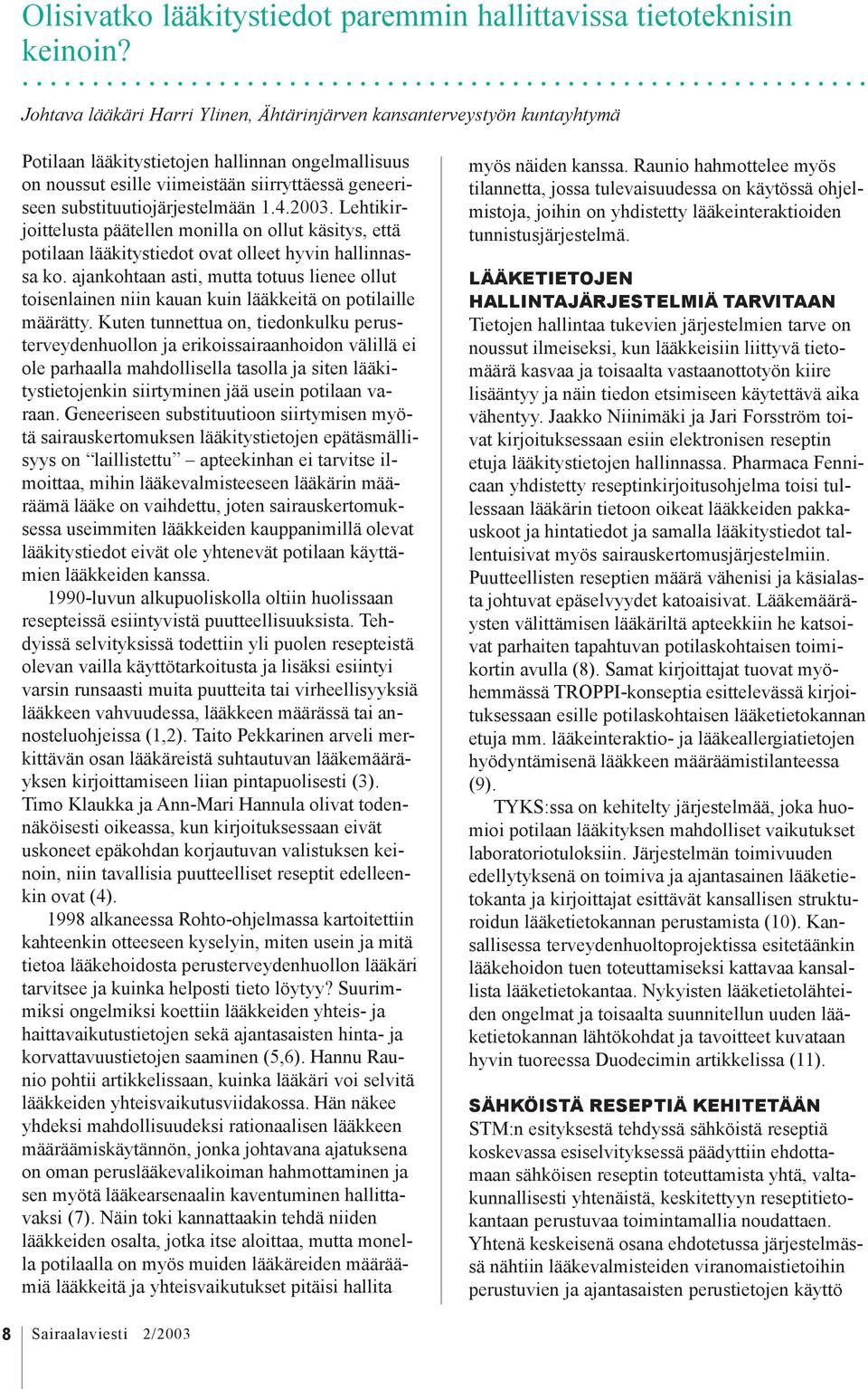 substituutiojärjestelmään 1.4.2003. Lehtikirjoittelusta päätellen monilla on ollut käsitys, että potilaan lääkitystiedot ovat olleet hyvin hallinnassa ko.