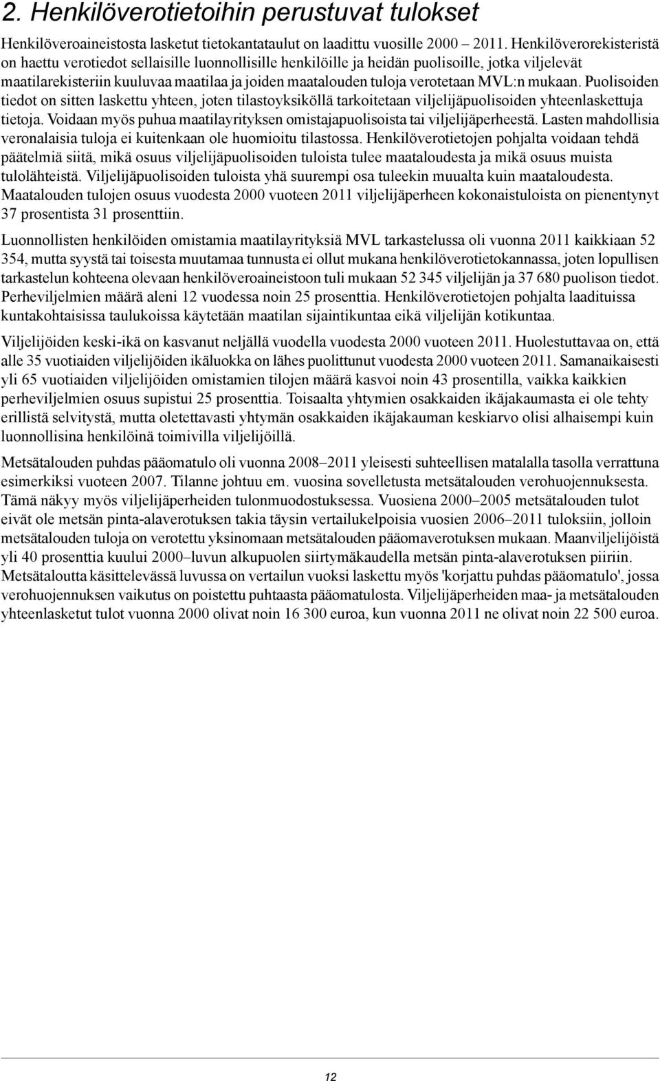 verotetaan MVL:n mukaan. Puolisoiden tiedot on sitten laskettu yhteen, joten tilastoyksiköllä tarkoitetaan viljelijäpuolisoiden yhteenlaskettuja tietoja.