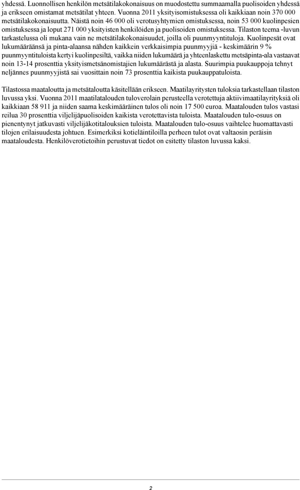 Näistä noin 46 000 oli verotusyhtymien omistuksessa, noin 53 000 kuolinpesien omistuksessa ja loput 271 000 yksityisten henkilöiden ja puolisoiden omistuksessa.