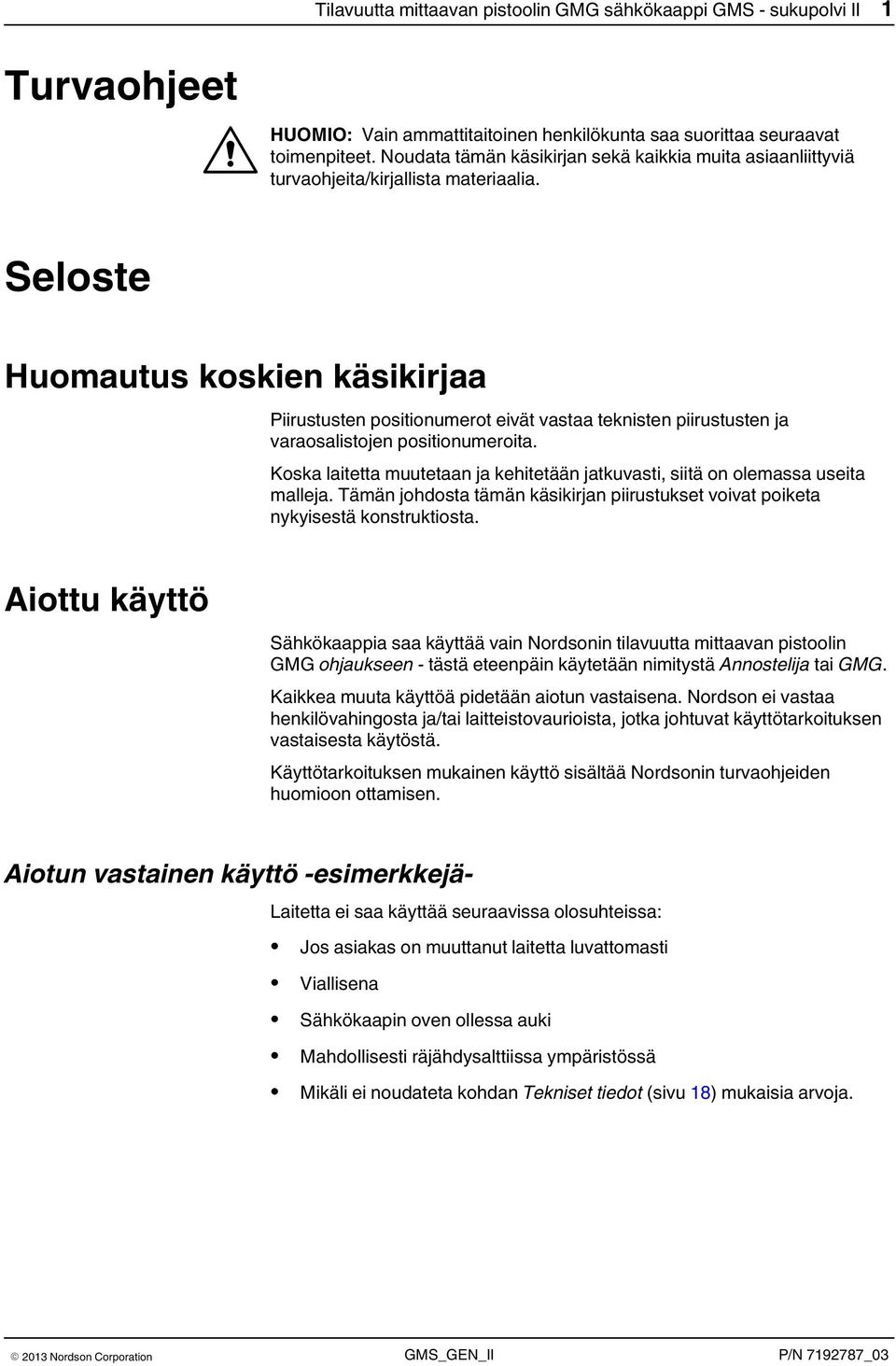Seloste Huomautus koskien käsikirjaa Piirustusten positionumerot eivät vastaa teknisten piirustusten ja varaosalistojen positionumeroita.
