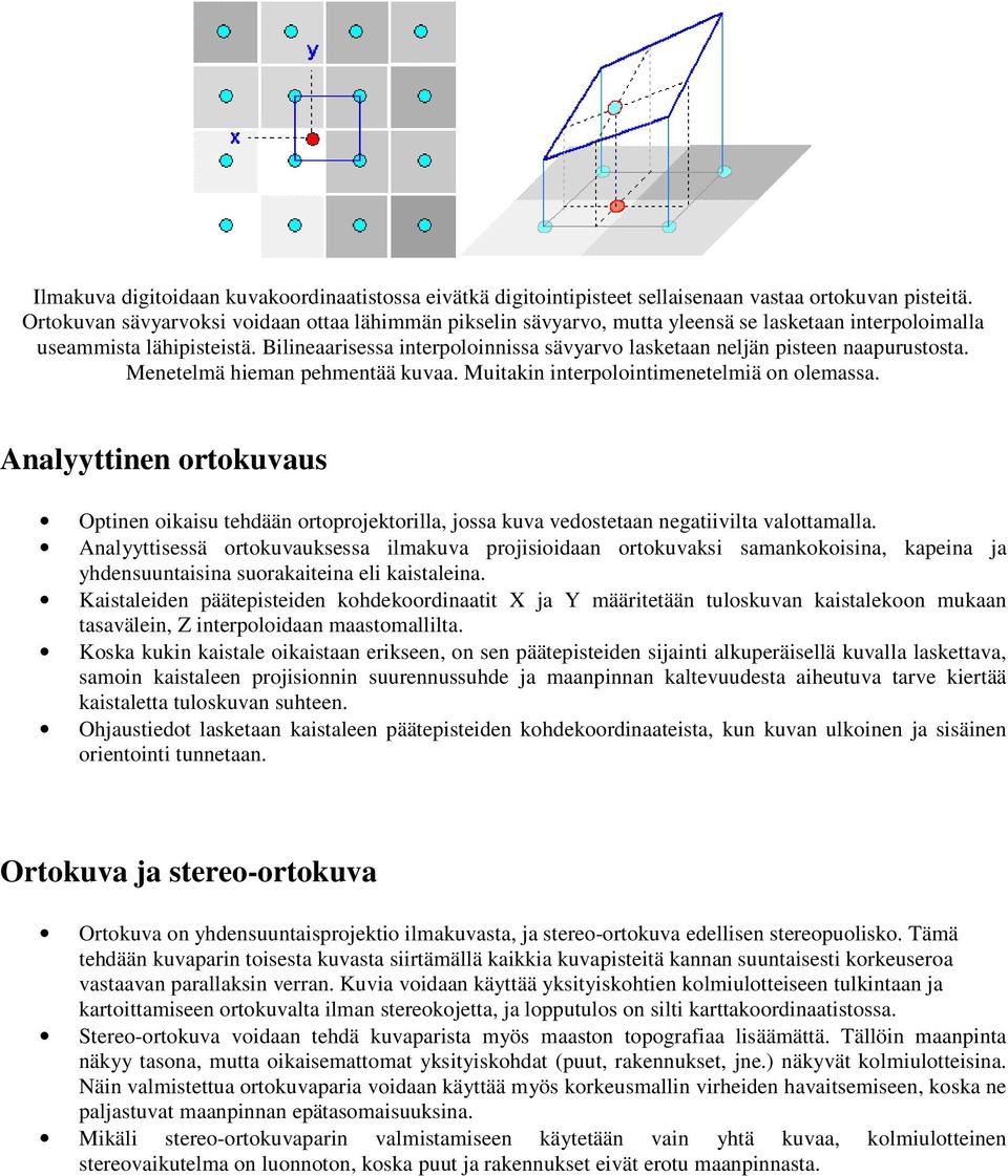 Bilineaarisessa interpoloinnissa sävyarvo lasketaan neljän pisteen naapurustosta. Menetelmä hieman pehmentää kuvaa. Muitakin interpolointimenetelmiä on olemassa.