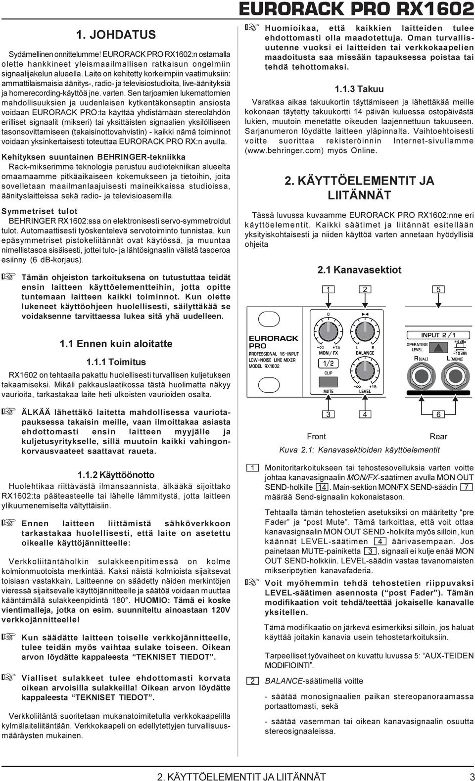 Sen tarjoamien lukemattomien mahdollisuuksien ja uudenlaisen kytkentäkonseptin ansiosta voidaan EURORACK PRO:ta käyttää yhdistämään stereolähdön erilliset signaalit (mikseri) tai yksittäisten