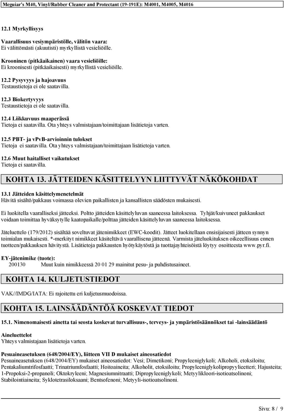 4 Liikkuvuus maaperässä Ota yhteys valmistajaan/toimittajaan lisätietoja varten. 12.5 PBT- ja vpvb-arvioinnin tulokset Ota yhteys valmistajaan/toimittajaan lisätietoja varten. 12.6 Muut haitalliset vaikutukset KOHTA 13.