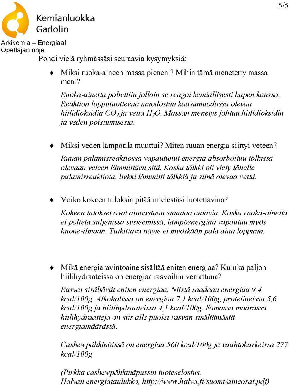 Miten ruuan energia siirtyi veteen? Ruuan palamisreaktiossa vapautunut energia absorboituu tölkissä olevaan veteen lämmittäen sitä.