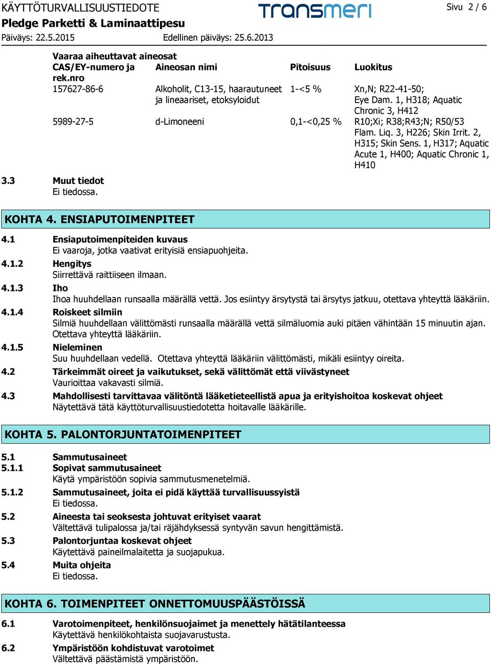 1, H317; Aquatic Acute 1, H400; Aquatic Chronic 1, H410 KOHTA 4. ENSIAPUTOIMENPITEET 4.1 Ensiaputoimenpiteiden kuvaus Ei vaaroja, jotka vaativat erityisiä ensiapuohjeita. 4.1.2 Hengitys Siirrettävä raittiiseen ilmaan.