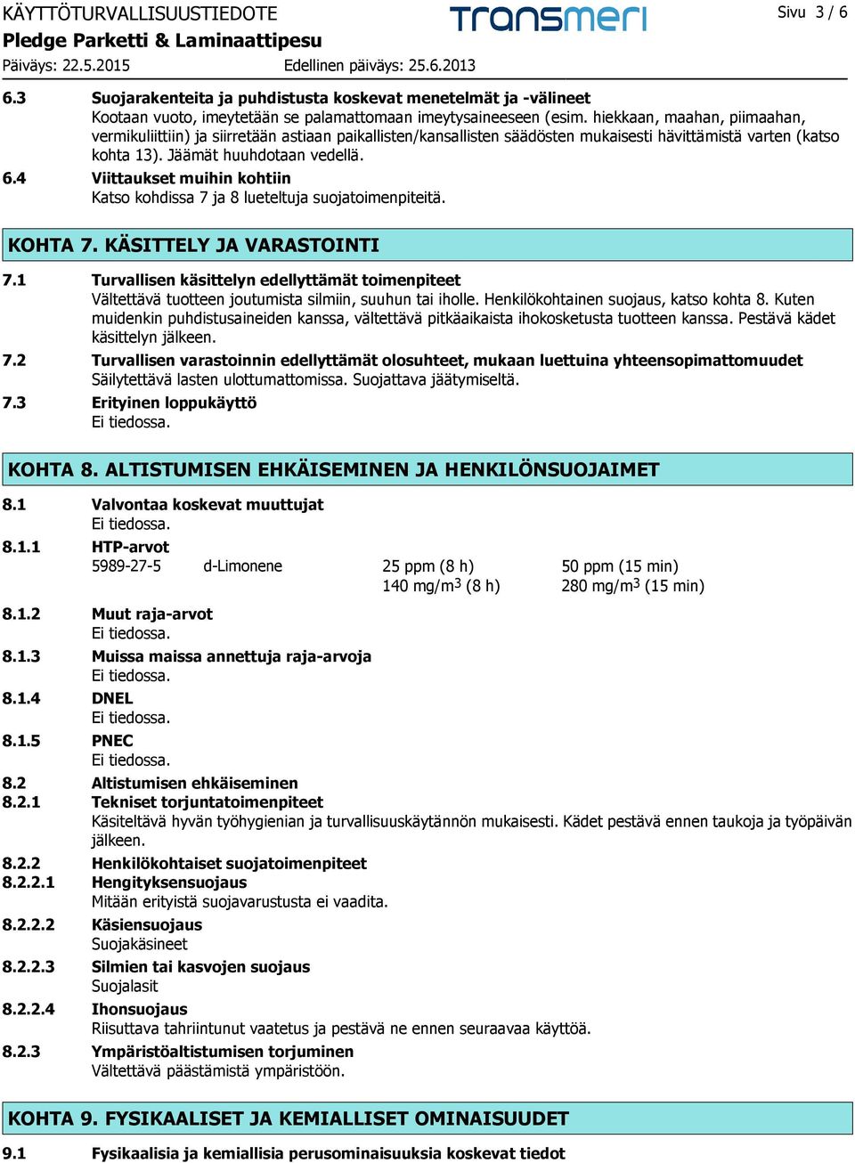4 Viittaukset muihin kohtiin Katso kohdissa 7 ja 8 lueteltuja suojatoimenpiteitä. KOHTA 7. KÄSITTELY JA VARASTOINTI 7.