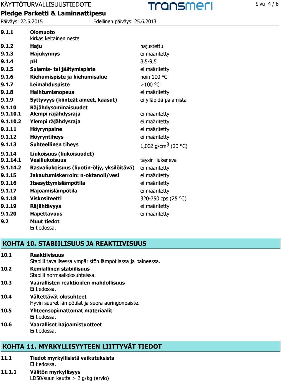 1.10.2 Ylempi räjähdysraja ei määritetty 9.1.11 Höyrynpaine ei määritetty 9.1.12 Höyryntiheys ei määritetty 9.1.13 Suhteellinen tiheys 1,002 g/cm 3 (20 C) 9.1.14 Liukoisuus (liukoisuudet) 9.1.14.1 Vesiliukoisuus täysin liukeneva 9.