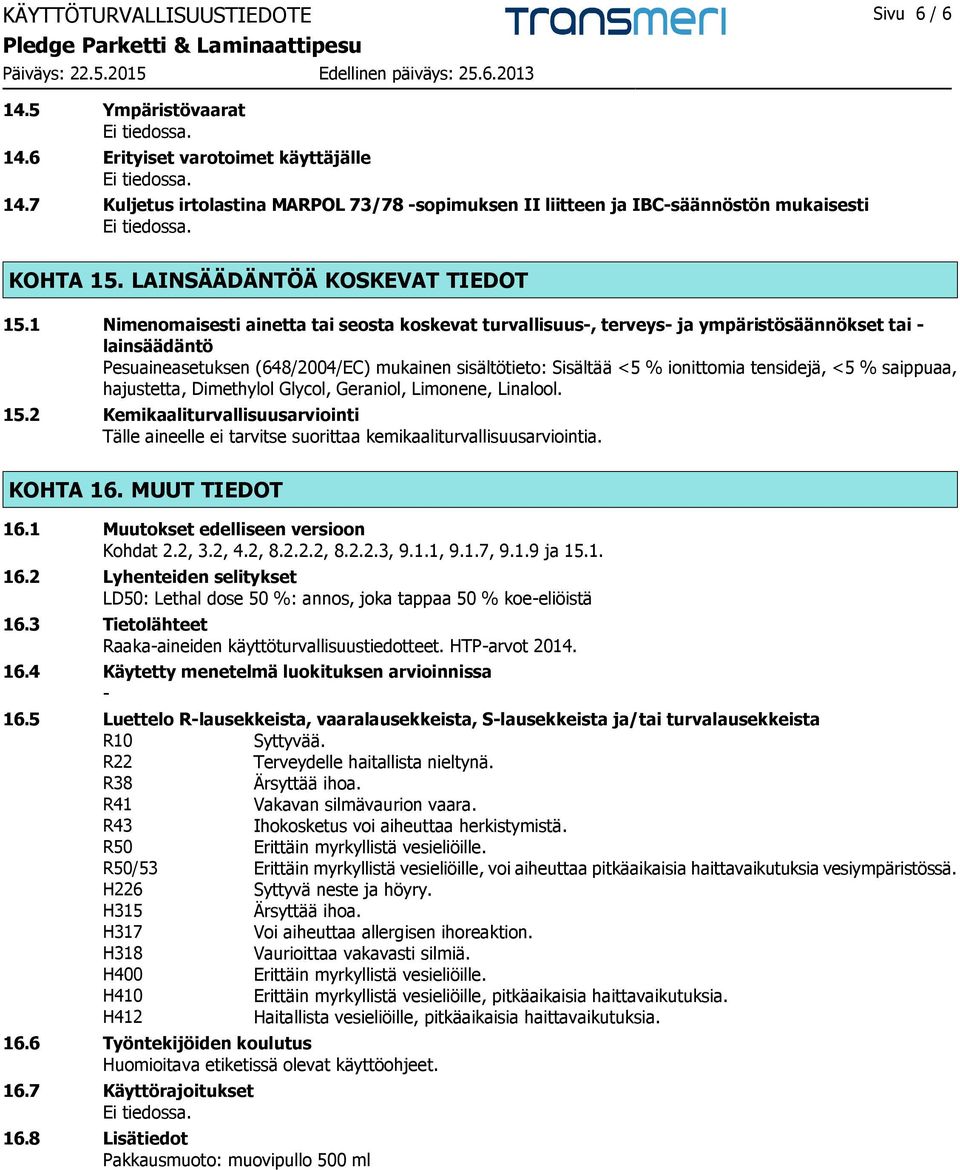 1 Nimenomaisesti ainetta tai seosta koskevat turvallisuus-, terveys- ja ympäristösäännökset tai - lainsäädäntö Pesuaineasetuksen (648/2004/EC) mukainen sisältötieto: Sisältää <5 % ionittomia