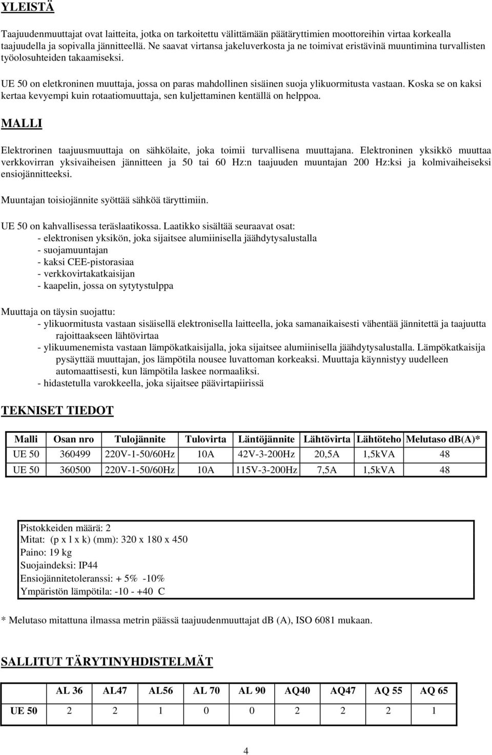 UE 50 on eletkroninen muuttaja, jossa on paras mahdollinen sisäinen suoja ylikuormitusta vastaan. Koska se on kaksi kertaa kevyempi kuin rotaatiomuuttaja, sen kuljettaminen kentällä on helppoa.