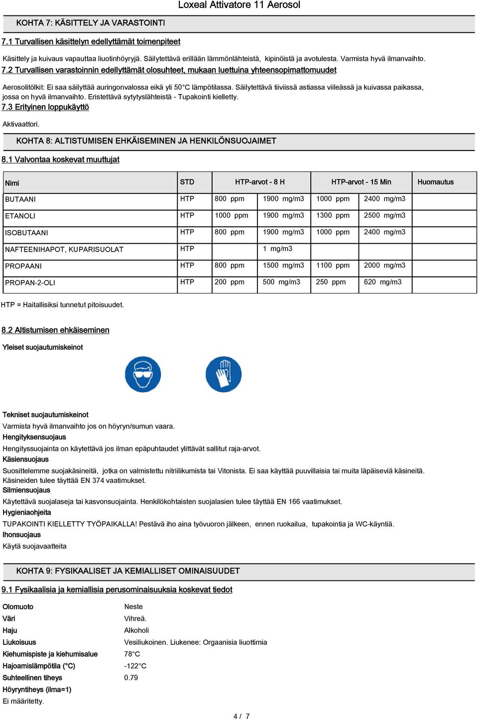 Säilytettävä tiiviissä astiassa viileässä ja kuivassa paikassa, jossa on hyvä ilmanvaihto. Eristettävä sytytyslähteistä - Tupakointi kielletty. 7.3 Erityinen loppukäyttö Aktivaattori.