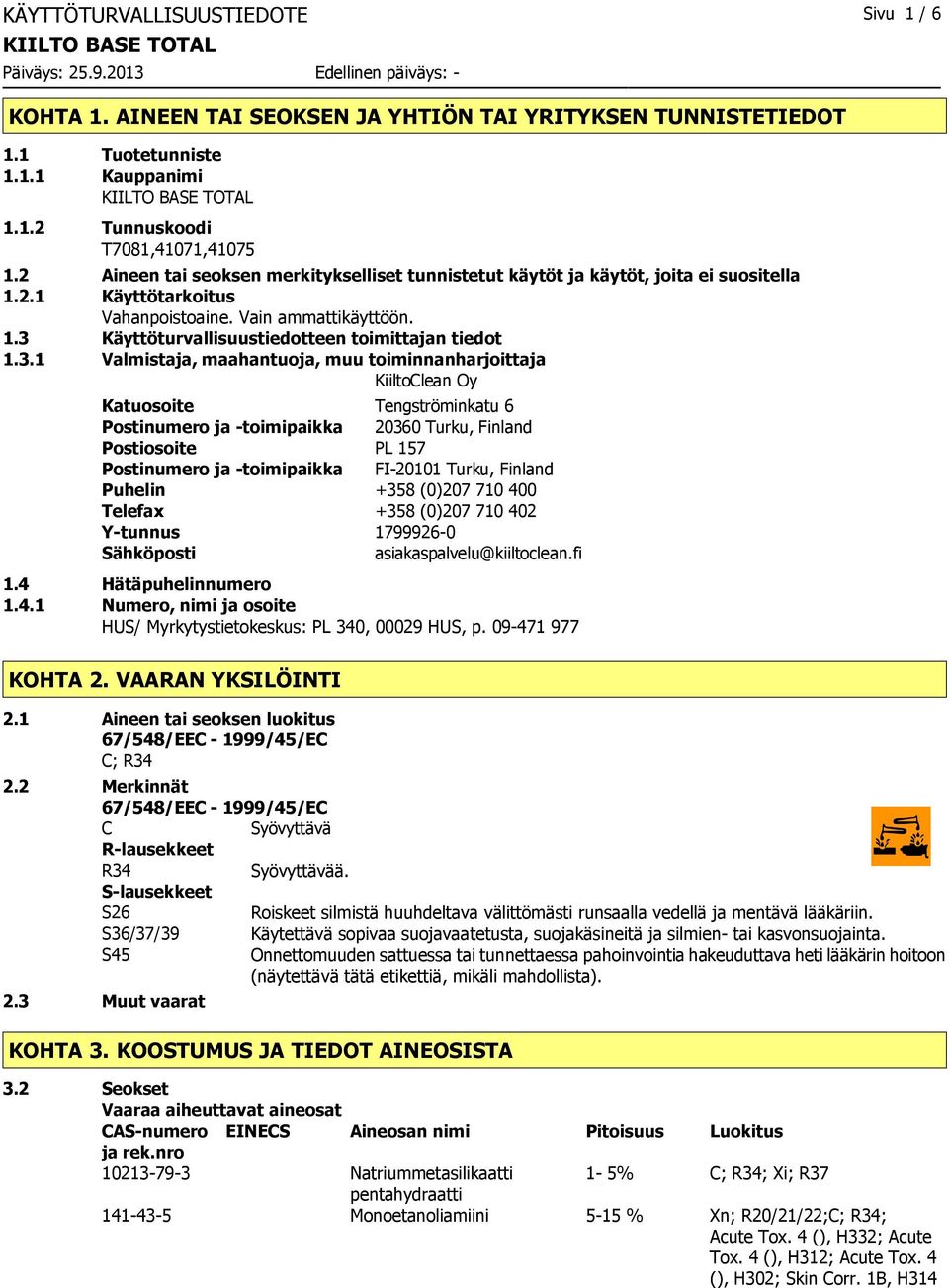 3.1 Valmistaja, maahantuoja, muu toiminnanharjoittaja KiiltoClean Oy Katuosoite Tengströminkatu 6 Postinumero ja toimipaikka 20360 Turku, Finland Postiosoite PL 157 Postinumero ja toimipaikka FI20101