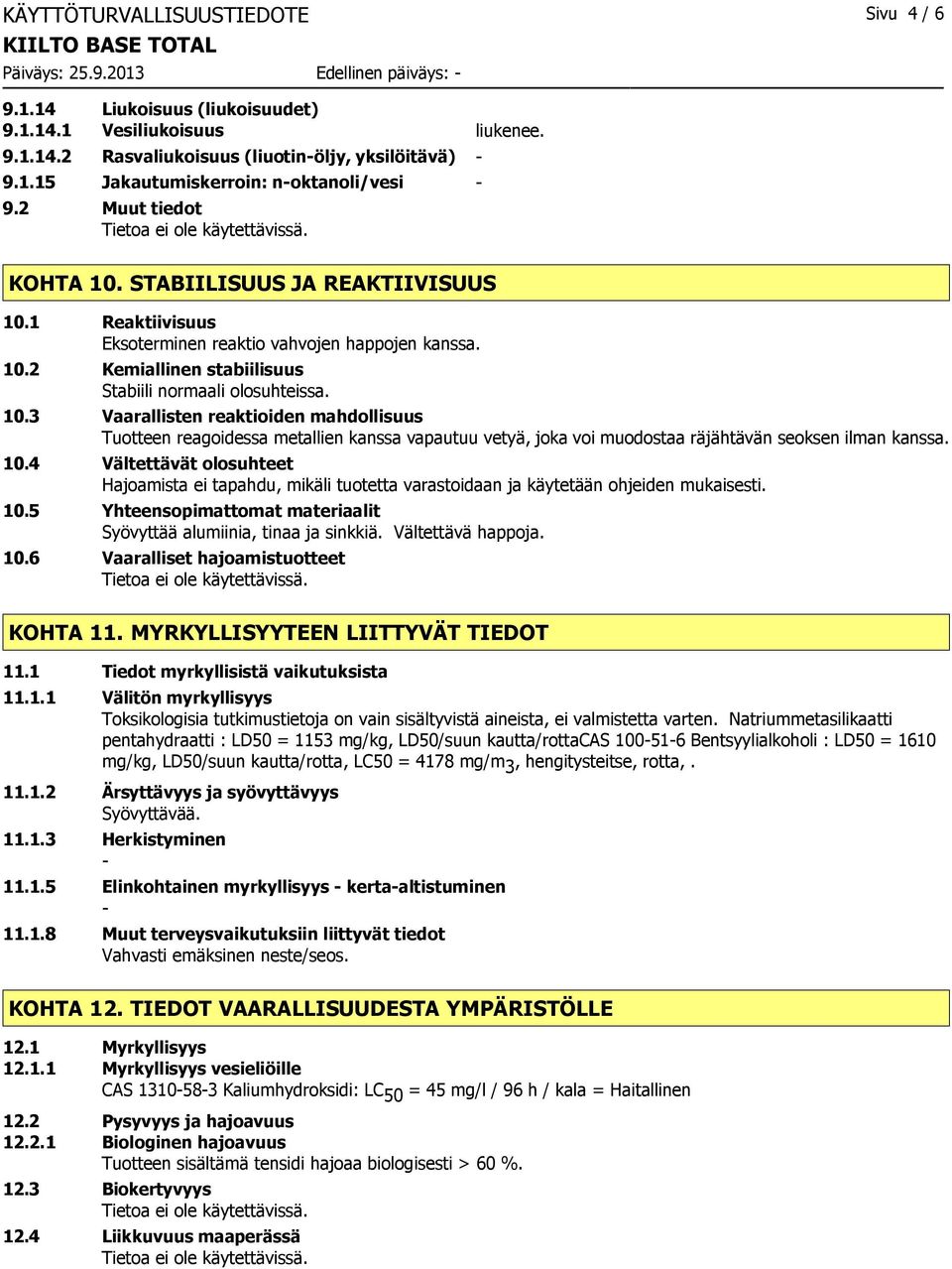 10.4 Vältettävät olosuhteet Hajoamista ei tapahdu, mikäli tuotetta varastoidaan ja käytetään ohjeiden mukaisesti. 10.5 Yhteensopimattomat materiaalit Syövyttää alumiinia, tinaa ja sinkkiä.