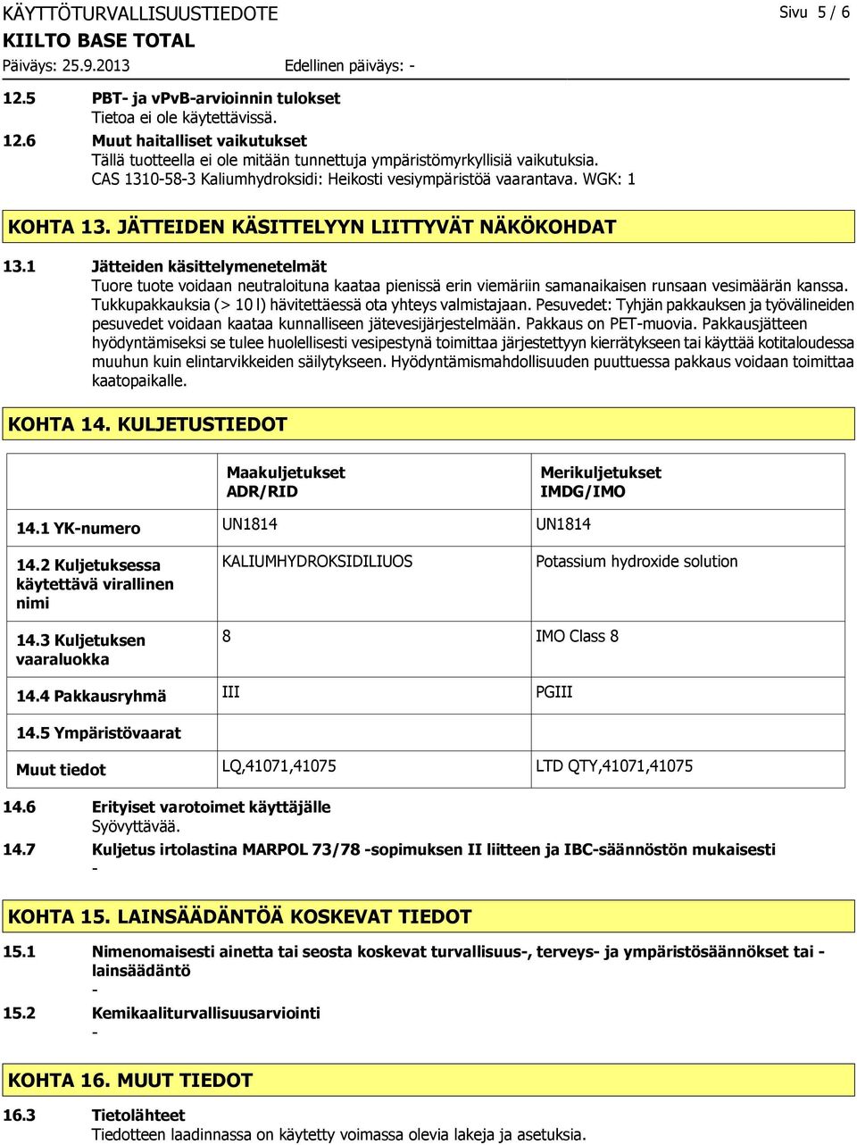 JÄTTEIDEN KÄSITTELYYN LIITTYVÄT NÄKÖKOHDAT 13.1 Jätteiden käsittelymenetelmät Tuore tuote voidaan neutraloituna kaataa pienissä erin viemäriin samanaikaisen runsaan vesimäärän kanssa.