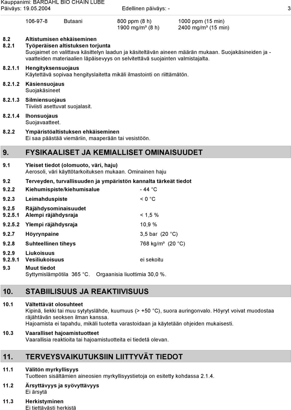 2.1.3 Silmiensuojaus Tiiviisti asettuvat suojalasit. 8.2.1.4 Ihonsuojaus Suojavaatteet. 8.2.2 Ympäristöaltistuksen ehkäiseminen Ei saa päästää viemäriin, maaperään tai vesistöön. 9.