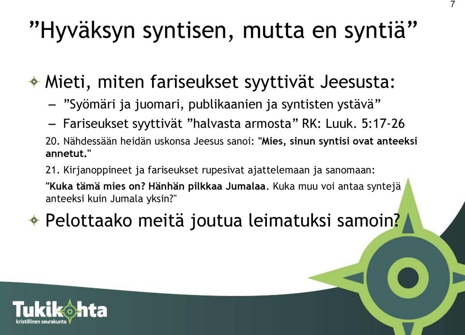 Nähdessään heidän uskonsa Jeesus sanoi: "Mies, sinun syntisi ovat anteeksi annetut." 21.