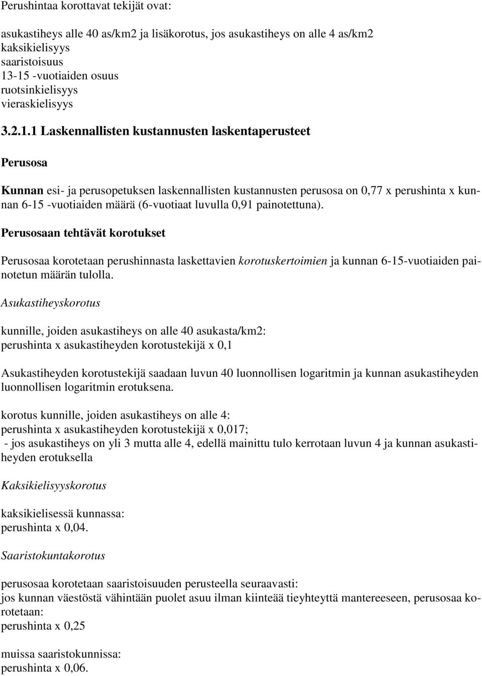 1 Laskennallisten kustannusten laskentaperusteet Perusosa Kunnan esi- ja perusopetuksen laskennallisten kustannusten perusosa on 0,77 x perushinta x kunnan 6-15 -vuotiaiden määrä (6-vuotiaat luvulla