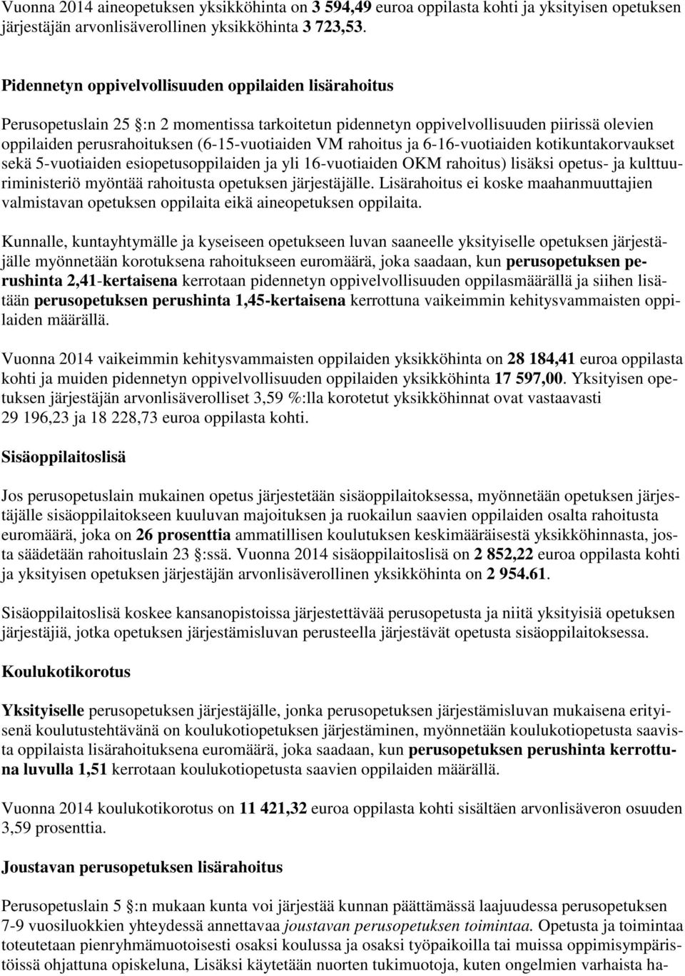 rahoitus ja 6-16-vuotiaiden kotikuntakorvaukset sekä 5-vuotiaiden esiopetusoppilaiden ja yli 16-vuotiaiden OKM rahoitus) lisäksi opetus- ja kulttuuriministeriö myöntää rahoitusta opetuksen