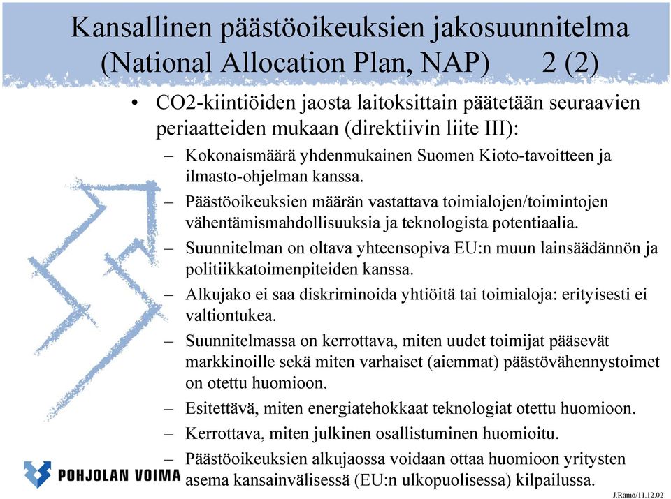 Suunnitelman on oltava yhteensopiva EU:n muun lainsäädännön ja politiikkatoimenpiteiden kanssa. Alkujako ei saa diskriminoida yhtiöitä tai toimialoja: erityisesti ei valtiontukea.