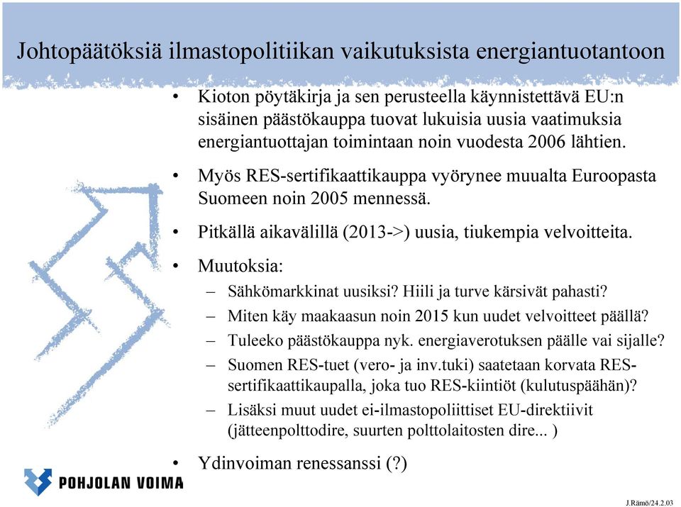 Muutoksia: Sähkömarkkinat uusiksi? Hiili ja turve kärsivät pahasti? Miten käy maakaasun noin 2015 kun uudet velvoitteet päällä? Tuleeko päästökauppa nyk. energiaverotuksen päälle vai sijalle?