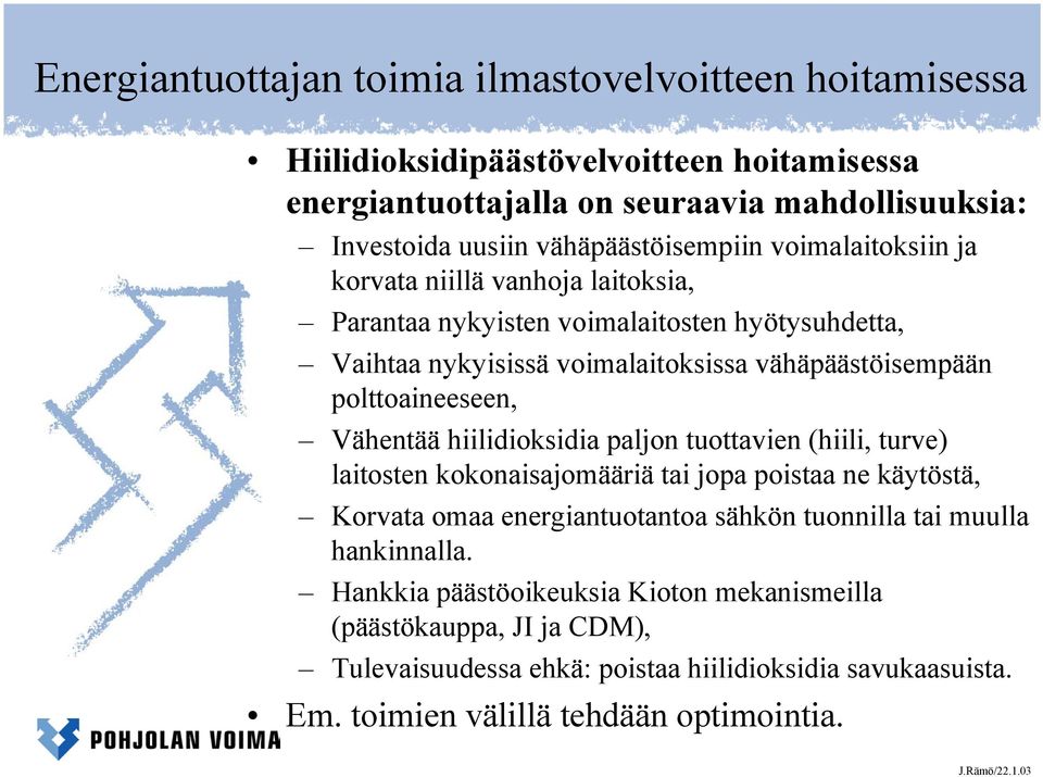 polttoaineeseen, Vähentää hiilidioksidia paljon tuottavien (hiili, turve) laitosten kokonaisajomääriä tai jopa poistaa ne käytöstä, Korvata omaa energiantuotantoa sähkön tuonnilla tai