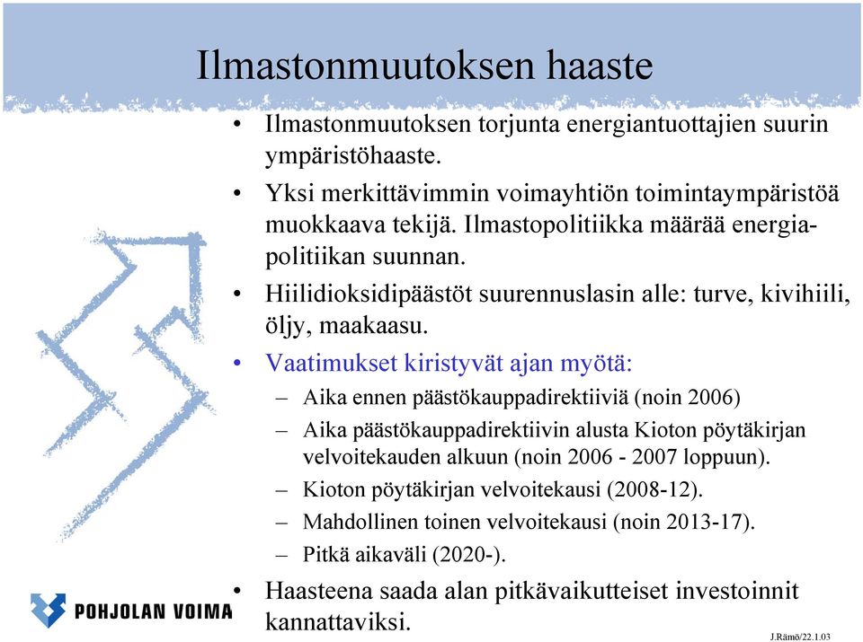 Vaatimukset kiristyvät ajan myötä: Aika ennen päästökauppadirektiiviä (noin 2006) Aika päästökauppadirektiivin alusta Kioton pöytäkirjan velvoitekauden alkuun (noin