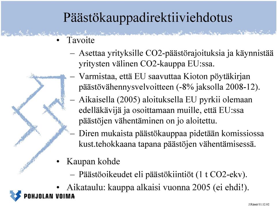 Aikaisella (2005) aloituksella EU pyrkii olemaan edelläkävijä ja osoittamaan muille, että EU:ssa päästöjen vähentäminen on jo aloitettu.