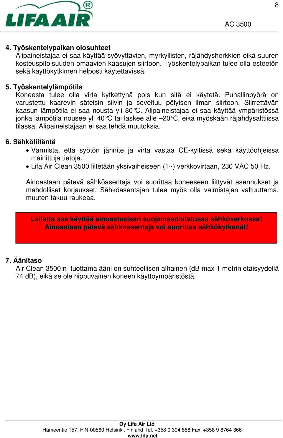 Puhallinpyörä on varustettu kaarevin säteisin siivin ja soveltuu pölyisen ilman siirtoon. Siirrettävän kaasun lämpötila ei saa nousta yli 80 C.