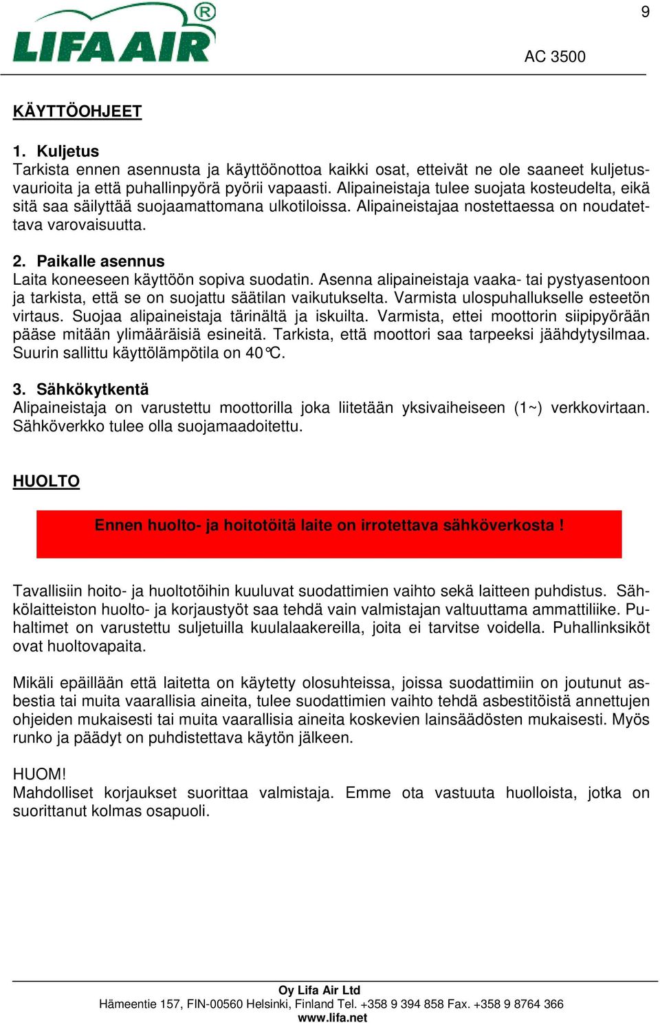 Paikalle asennus Laita koneeseen käyttöön sopiva suodatin. Asenna alipaineistaja vaaka- tai pystyasentoon ja tarkista, että se on suojattu säätilan vaikutukselta.