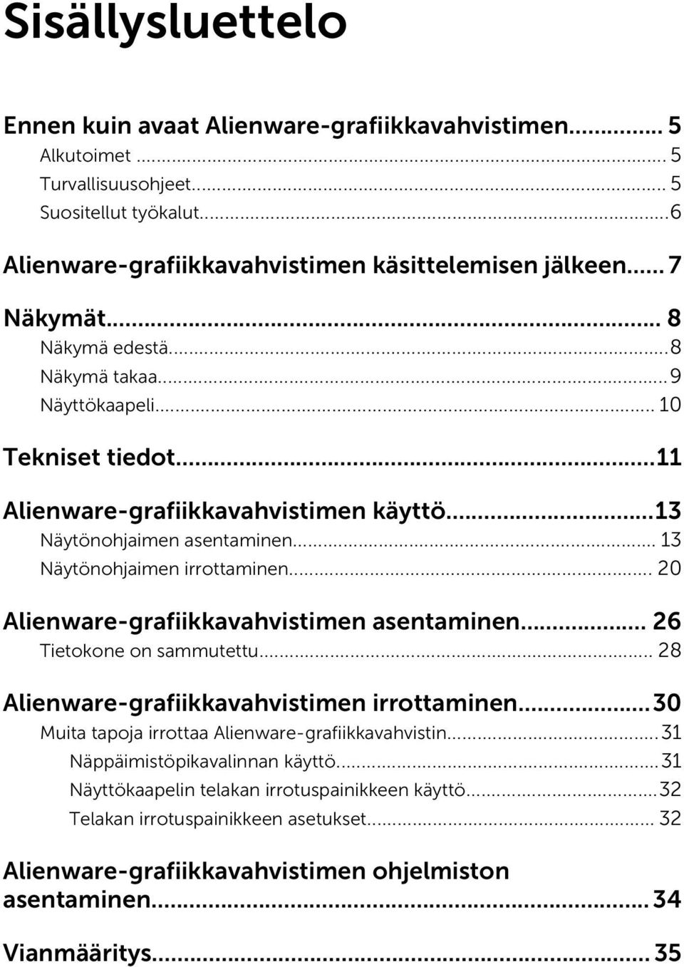 .. 20 Alienware-grafiikkavahvistimen asentaminen... 26 Tietokone on sammutettu... 28 Alienware-grafiikkavahvistimen irrottaminen...30 Muita tapoja irrottaa Alienware-grafiikkavahvistin.